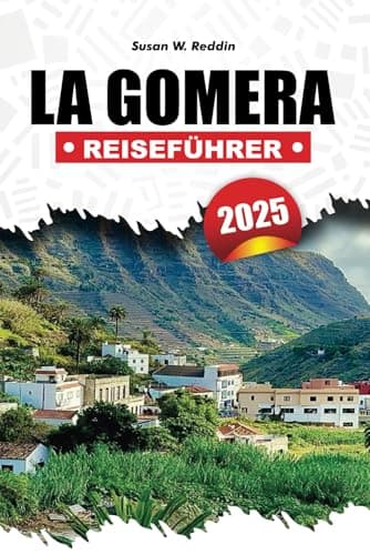LA GOMERA REISEFÜHRER 2025: Entdecken Sie Wanderwege, Wellness-Retreats, Strände, detaillierte Routen, authentische kanarische Kultur und lokale Erlebnisse auf dieser magischen Insel