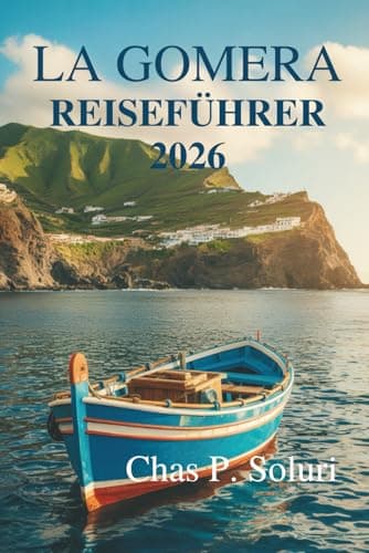 LA GOMERA REISEFÜHRER 2026: Eine langsame Reise durch Natur und Kultur auf den spanischen Kanarischen Inseln