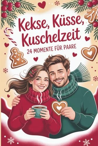 Kekse, Küsse, Kuschelzeit – 24 Momente für Paare: Der Adventskalender mit Spaßfaktor, Knister-Garantie & Weihnachtszauber