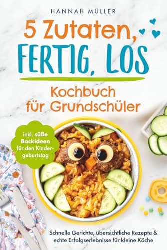 5 Zutaten, fertig, los: Das Kochbuch für Grundschüler - Schnelle Gerichte, übersichtliche Rezepte & echte Erfolgserlebnisse für kleine Köche inkl. süße Backideen für den Kindergeburtstag