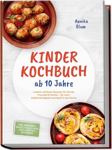 Kinder Kochbuch ab 10 Jahre: Die leckersten Rezepte zum Selberkochen – für mehr Selbstständigkeit und Spaß in der Küche – inkl. Frühstück, Snacks, Pizza & Pasta, Partyrezepte & Resteküche