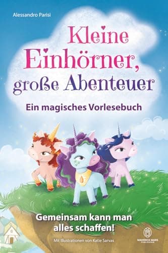 Kleine Einhörner, große Abenteuer – Ein magisches Vorlesebuch: Gemeinsam kann man alles schaffen! Ein ermutigendes Kinderbuch über Freundschaft, Mut, ... und innere Stärke für 4- bis 8-Jährige.