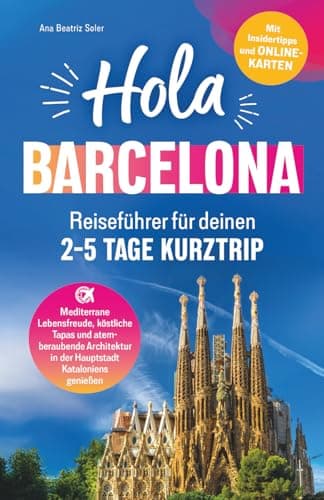 Hola Barcelona! Reiseführer für deinen 2 - 5 Tage Kurztrip: Mediterrane Lebensfreude, köstliche Tapas und atemberaubende Architektur in der Hauptstadt Kataloniens genießen – Mit Insidertipps